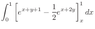 $\displaystyle \int_0^1 \left[e^{x+y+1} - \frac{1}{2}e^{x+2y}\right]_x^1 dx$
