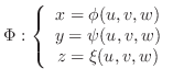$\Phi : \left\{\begin{array}{c}
x = \phi(u,v,w)\\
y = \psi(u,v,w)\\
z = \xi(u,v,w)
\end{array}\right. $