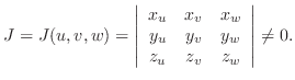 $\displaystyle J = J(u,v,w) = \left\vert\begin{array}{ccc}
x_{u}&x_{v}&x_{w}\\
y_{u}&y_{v}&y_{w}\\
z_{u}&z_{v}&z_{w}
\end{array}\right \vert \neq 0.$