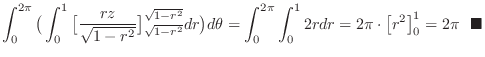 $\displaystyle \int_{0}^{2\pi}\big( \int_{0}^{1} \big[\frac{rz}{\sqrt{1 - r^2}}\...
... = 2\pi \cdot \left[r^{2} \right ]_{0}^{1} = 2\pi  \ensuremath{ \blacksquare}$