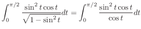 $\displaystyle \int_0^{\pi/2} \frac{\sin^2{t}\cos{t}}{\sqrt{ 1 - \sin^2{t}}}dt = \int_0^{\pi/2} \frac{\sin^2{t}\cos{t}}{\cos{t}}dt$