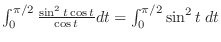 $\int_0^{\pi/2} \frac{\sin^2{t}\cos{t}}{\cos{t}}dt = \int_0^{\pi/2} \sin^2{t}\;dt$