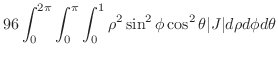 $\displaystyle 96\int_{0}^{2\pi}\int_{0}^{\pi}\int_{0}^{1}\rho^2 \sin^{2}{\phi}\cos^{2}{\theta}\vert J\vert d\rho d\phi d\theta$