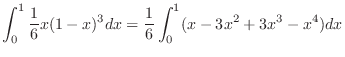 $\displaystyle \int_{0}^{1}\frac{1}{6}x(1-x)^{3}dx = \frac{1}{6}\int_{0}^{1}(x-3x^2 + 3x^3 - x^4)dx$