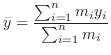 $\displaystyle \bar y = \frac{\sum_{i=1}^{n}m_{i}y_{i}}{\sum_{i=1}^{n}m_{i}} $