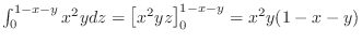 $\int_{0}^{1-x-y}x^2 ydz = \left[x^2y z\right]_0^{1-x-y} = x^2 y(1-x-y)$