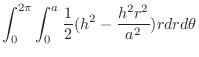 $\displaystyle \int_{0}^{2\pi}\int_{0}^{a}\frac{1}{2}(h^2 - \frac{h^2 r^2}{a^2})r dr d\theta$