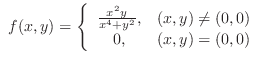 $\displaystyle  f(x,y) = \left\{\begin{array}{cl}
\frac{x^2y}{x^4+y^2}, & (x,y) \neq (0,0)\\
0, & (x,y) = (0,0)
\end{array} \right.$