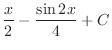 $\displaystyle{\frac{x}{2} - \frac{\sin{2x}}{4} + C}$