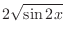 $\displaystyle{2\sqrt{\sin{2x}}}$