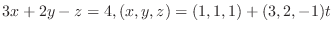 $\displaystyle{3x + 2y - z = 4, (x,y,z) = (1,1,1) + (3,2,-1)t}$