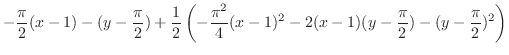 $\displaystyle{-\frac{\pi}{2}(x-1) - (y - \frac{\pi}{2}) + \frac{1}{2}\left(-\fr...
...^{2}}{4}(x-1)^{2} - 2(x-1)(y - \frac{\pi}{2}) - (y - \frac{\pi}{2})^{2}\right)}$