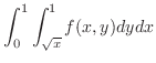 $\displaystyle{\int_{0}^{1}\int_{\sqrt{x}}^{1}f(x,y)dy dx}$