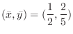 $\displaystyle{(\bar{x}, \bar{y}) = (\frac{1}{2}, \frac{2}{5})}$