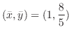 $\displaystyle{(\bar{x}, \bar{y}) = (1, \frac{8}{5})}$