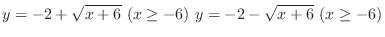 $\displaystyle{y = -2 + \sqrt{x + 6}  (x \geq -6)  y = -2 - \sqrt{x + 6}  (x \geq -6)}$