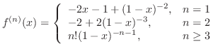 $\displaystyle{f^{(n)}(x) = \left\{\begin{array}{ll}
-2x - 1 + (1-x)^{-2}, & n ...
...
-2 + 2(1-x)^{-3}, & n = 2\\
n!(1-x)^{-n-1}, & n \geq 3
\end{array}\right.}$