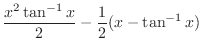 $\displaystyle{\frac{x^2 \tan^{-1}{x}}{2} - \frac{1}{2}(x - \tan^{-1}{x})}$