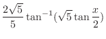 $\displaystyle{\frac{2\sqrt{5}}{5}\tan^{-1}(\sqrt{5}\tan{\frac{x}{2}})}$