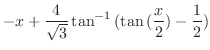 $\displaystyle{-x + \frac{4}{\sqrt{3}}\tan^{-1}{(\tan{(\frac{x}{2})} - \frac{1}{2})}}$