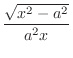 $\displaystyle{\frac{\sqrt{x^2 - a^2}}{a^{2}x}}$