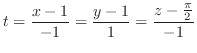 $\displaystyle{t = \frac{x-1}{-1} = \frac{y-1}{1} = \frac{z - \frac{\pi}{2}}{-1}}$