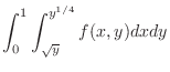 $\displaystyle{\int_{0}^{1}\int_{\sqrt{y}}^{y^{1/4}}f(x,y)dxdy}$