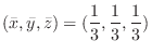 $\displaystyle{(\bar{x},\bar{y},\bar{z}) = (\frac{1}{3},\frac{1}{3},\frac{1}{3})}$