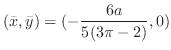 $\displaystyle{(\bar{x},\bar{y}) = (-\frac{6a}{5(3\pi - 2)},0)}$
