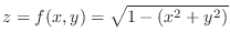$\displaystyle z = f(x,y) = \sqrt{1-(x^2 + y^2)}$