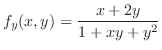 $\displaystyle{f_{y}(x,y) = \frac{x + 2y}{1+xy + y^2}}$