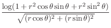 $\displaystyle \frac{\log(1 + r^2\cos{\theta}\sin{\theta} + r^2\sin^{2}{\theta})}{\sqrt{(r\cos{\theta})^2 + (r\sin{\theta})^2}}$