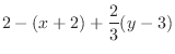 $\displaystyle 2 -(x+2) + \frac{2}{3}(y-3)$
