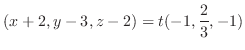 $\displaystyle (x+2,y-3,z-2) = t(-1,\frac{2}{3},-1) $