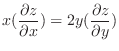 $\displaystyle{x(\frac{\partial z}{\partial x}) = 2y(\frac{\partial z}{\partial y})}$