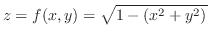 $\displaystyle{z = f(x,y) = \sqrt{1-(x^2 + y^2)}}$