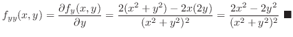 $\displaystyle{f_{yy}(x,y) = \frac{\partial f_y(x,y)}{\partial y} = \frac{2(x^2 ...
...{(x^2 + y^2)^2} = \frac{2x^2 - 2y^2}{(x^2 + y^2)^2}}\ensuremath{ \blacksquare}$