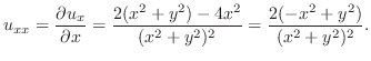 $\displaystyle u_{xx} = \frac{\partial u_x}{\partial x} = \frac{2(x^2 + y^2) - 4x^2}{(x^2 + y^2)^2} = \frac{2(-x^2 + y^2)}{(x^2 + y^2)^2}.$