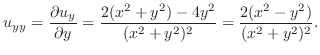 $\displaystyle u_{yy} = \frac{\partial u_y}{\partial y} =\frac{2(x^2 + y^2) - 4y^2}{(x^2 + y^2)^2} = \frac{2(x^2 - y^2)}{(x^2 + y^2)^2}.$