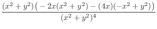 $\displaystyle \frac{(x^2 + y^2)\big(-2x(x^2 + y^2) - (4x)(-x^2 + y^2)\big)}{(x^2 + y^2)^4}$