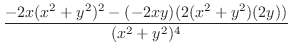 $\displaystyle \frac{-2x(x^2 + y^2)^2 - (-2xy)(2(x^2 + y^2)(2y))}{(x^2 + y^2)^4}$