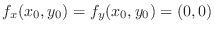 $f_{x}(x_{0},y_{0}) = f_{y}(x_0,y_0) = (0,0)$