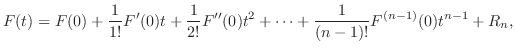 $\displaystyle F(t) = F(0) + \frac{1}{1!}F'(0)t + \frac{1}{2!}F''(0)t^2 + \cdots + \frac{1}{(n-1)!}F^{(n-1)}(0)t^{n-1} + R_{n}, $