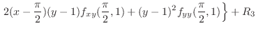 $\displaystyle \left.2(x - \frac{\pi}{2})(y-1)f_{xy}(\frac{\pi}{2},1) + (y-1)^{2}f_{yy}(\frac{\pi}{2},1) \right\} + R_{3}$