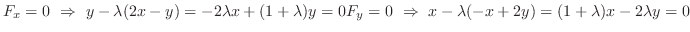 $\displaystyle F_{x} = 0  \Rightarrow  y - \lambda(2x -y) = -2\lambda x + (1+\...
...= 0F_{y} = 0  \Rightarrow  x - \lambda(-x+2y) = (1+\lambda)x - 2\lambda y = 0$