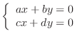 $\left\{\begin{array}{c}
ax + by = 0\\
cx + dy = 0
\end{array}\right.$