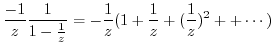 $\displaystyle \frac{-1}{z}\frac{1}{1-\frac{1}{z}} = -\frac{1}{z}(1 + \frac{1}{z} + (\frac{1}{z})^2 + + \cdots)$