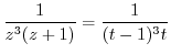 $\displaystyle \frac{1}{z^{3}(z+1)} = \frac{1}{(t-1)^{3}t}$