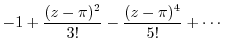 $\displaystyle -1 + \frac{(z-\pi)^2}{3!} - \frac{(z-\pi)^4}{5!} + \cdots$