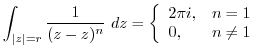 $\displaystyle \int_{\vert z\vert = r}\frac{1}{(z - z)^{n}} dz = \left\{\begin{array}{ll}
2\pi i, & n = 1\\
0, & n \neq 1
\end{array}\right.$